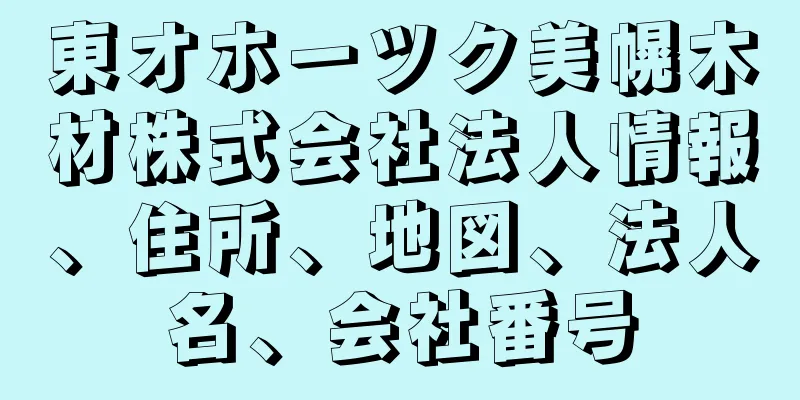 東オホーツク美幌木材株式会社法人情報、住所、地図、法人名、会社番号