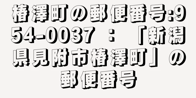 椿澤町の郵便番号:954-0037 ： 「新潟県見附市椿澤町」の郵便番号