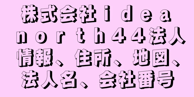 株式会社ｉｄｅａ　ｎｏｒｔｈ４４法人情報、住所、地図、法人名、会社番号