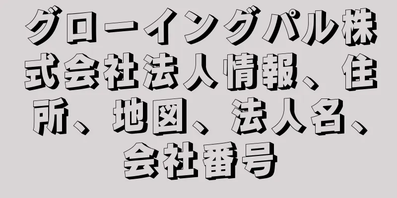 グローイングパル株式会社法人情報、住所、地図、法人名、会社番号