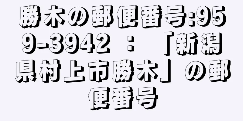 勝木の郵便番号:959-3942 ： 「新潟県村上市勝木」の郵便番号