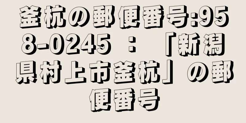 釜杭の郵便番号:958-0245 ： 「新潟県村上市釜杭」の郵便番号