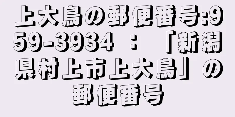 上大鳥の郵便番号:959-3934 ： 「新潟県村上市上大鳥」の郵便番号