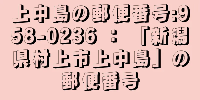 上中島の郵便番号:958-0236 ： 「新潟県村上市上中島」の郵便番号