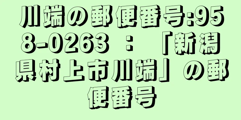 川端の郵便番号:958-0263 ： 「新潟県村上市川端」の郵便番号