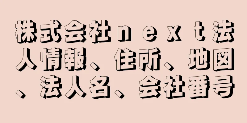 株式会社ｎｅｘｔ法人情報、住所、地図、法人名、会社番号