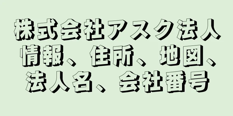 株式会社アスク法人情報、住所、地図、法人名、会社番号