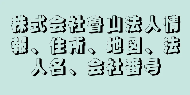 株式会社魯山法人情報、住所、地図、法人名、会社番号