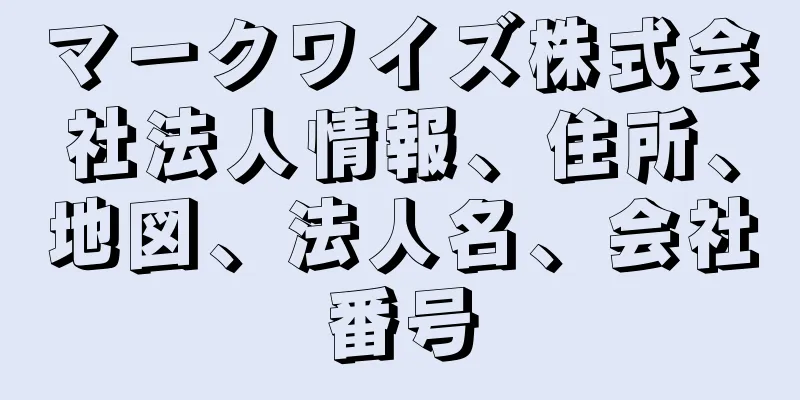 マークワイズ株式会社法人情報、住所、地図、法人名、会社番号