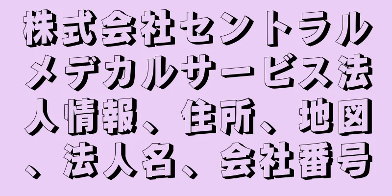 株式会社セントラルメデカルサービス法人情報、住所、地図、法人名、会社番号