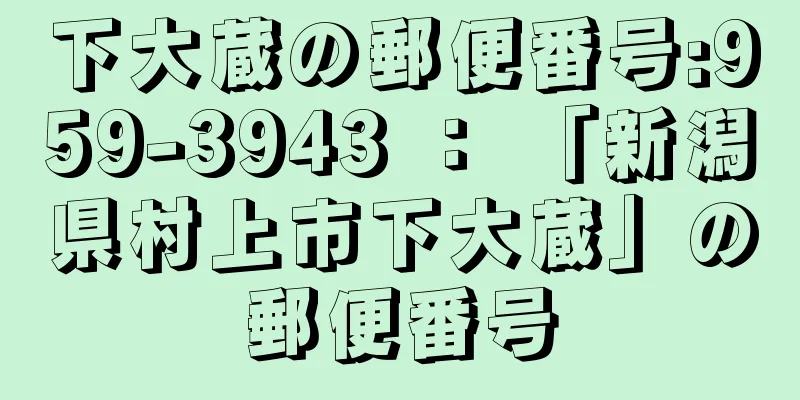 下大蔵の郵便番号:959-3943 ： 「新潟県村上市下大蔵」の郵便番号