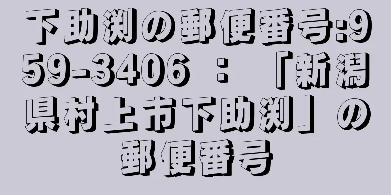 下助渕の郵便番号:959-3406 ： 「新潟県村上市下助渕」の郵便番号