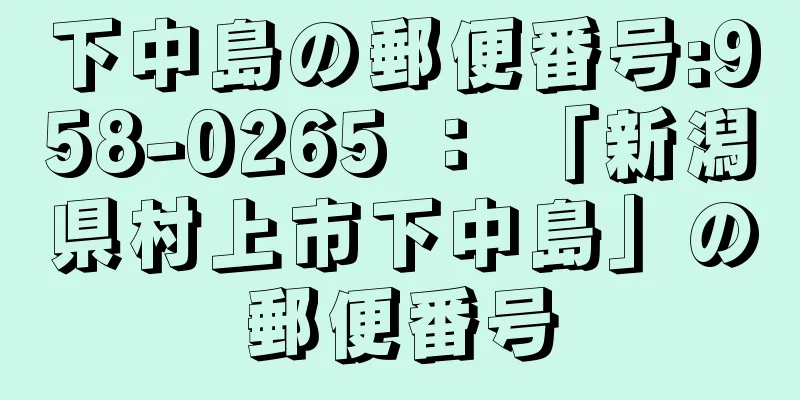 下中島の郵便番号:958-0265 ： 「新潟県村上市下中島」の郵便番号