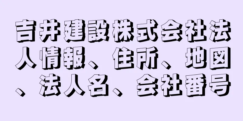 吉井建設株式会社法人情報、住所、地図、法人名、会社番号