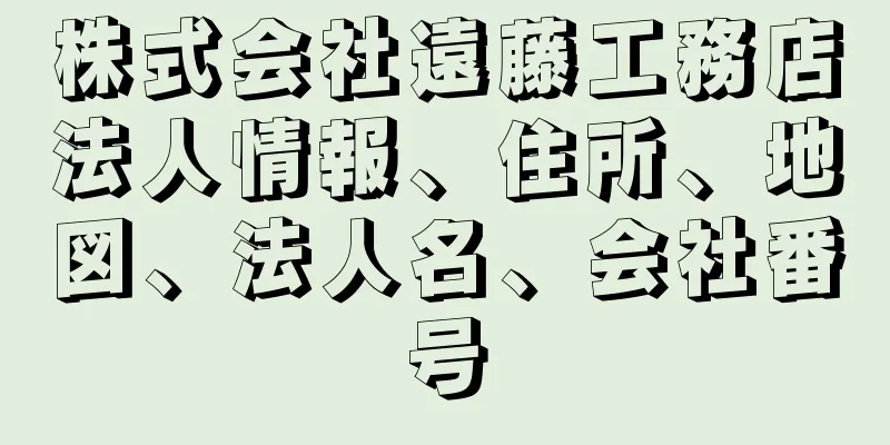 株式会社遠藤工務店法人情報、住所、地図、法人名、会社番号