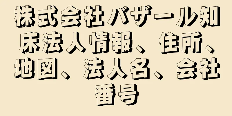 株式会社バザール知床法人情報、住所、地図、法人名、会社番号