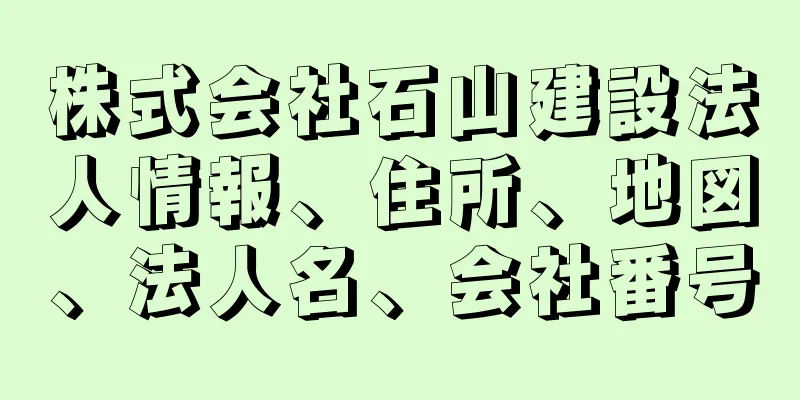 株式会社石山建設法人情報、住所、地図、法人名、会社番号