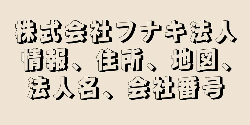 株式会社フナキ法人情報、住所、地図、法人名、会社番号