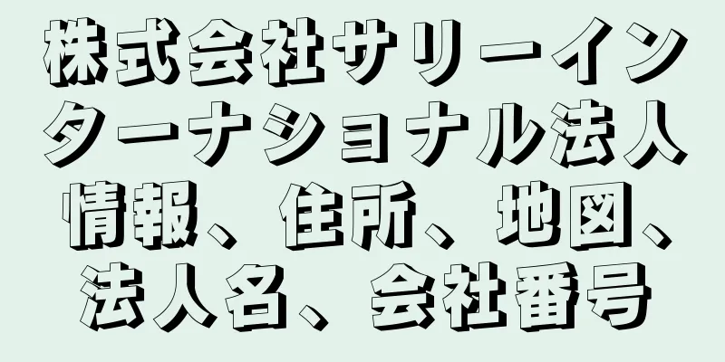 株式会社サリーインターナショナル法人情報、住所、地図、法人名、会社番号