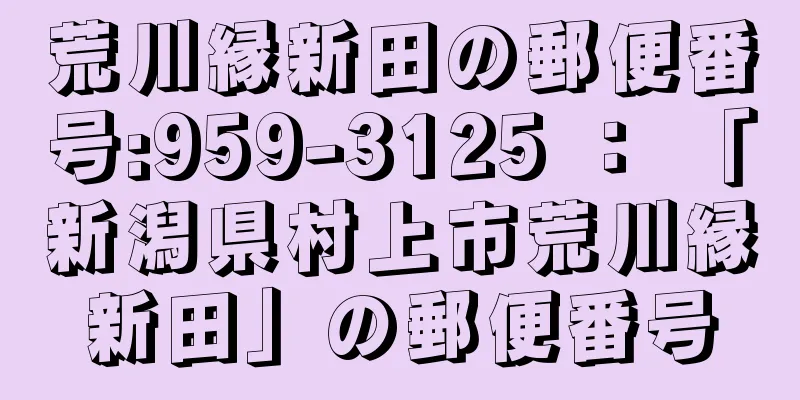 荒川縁新田の郵便番号:959-3125 ： 「新潟県村上市荒川縁新田」の郵便番号