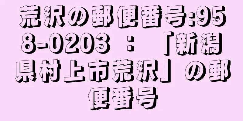 荒沢の郵便番号:958-0203 ： 「新潟県村上市荒沢」の郵便番号