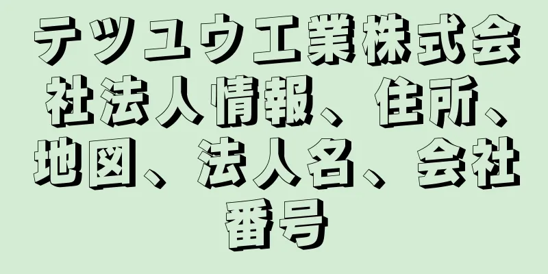 テツユウ工業株式会社法人情報、住所、地図、法人名、会社番号