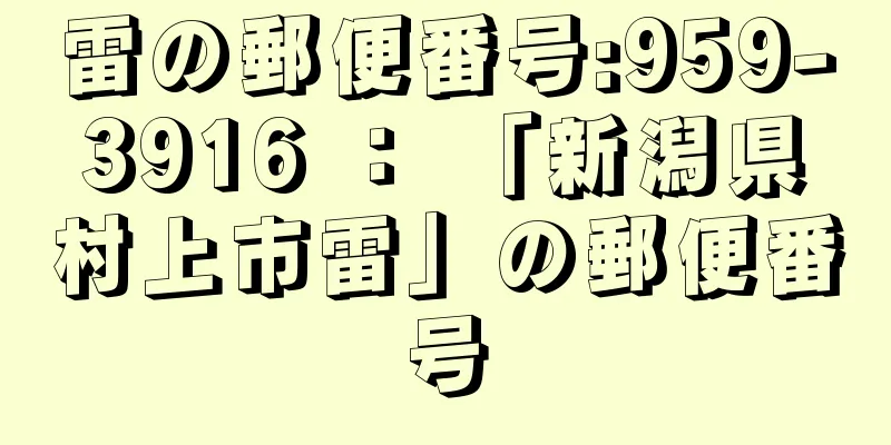 雷の郵便番号:959-3916 ： 「新潟県村上市雷」の郵便番号