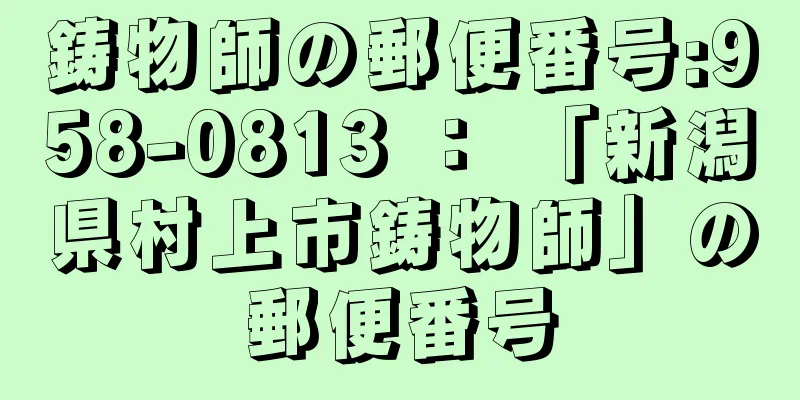 鋳物師の郵便番号:958-0813 ： 「新潟県村上市鋳物師」の郵便番号