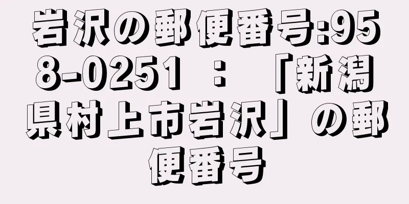 岩沢の郵便番号:958-0251 ： 「新潟県村上市岩沢」の郵便番号