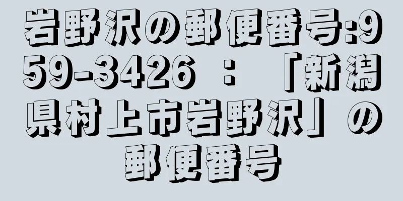 岩野沢の郵便番号:959-3426 ： 「新潟県村上市岩野沢」の郵便番号