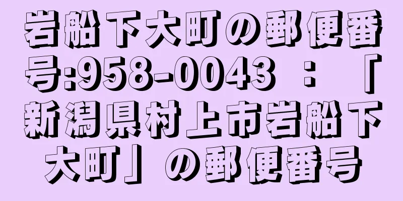 岩船下大町の郵便番号:958-0043 ： 「新潟県村上市岩船下大町」の郵便番号