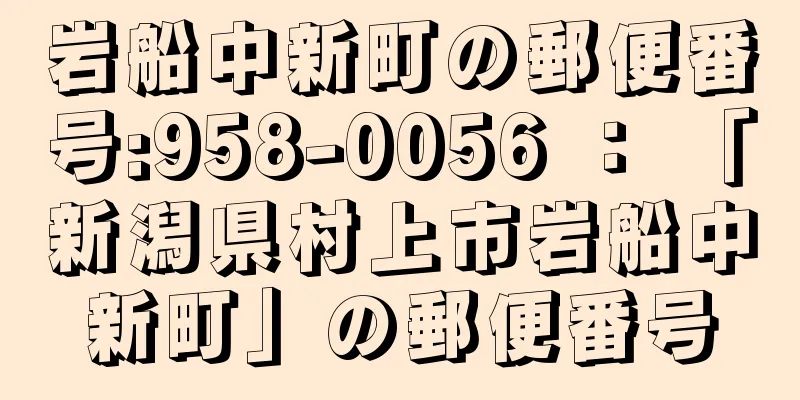 岩船中新町の郵便番号:958-0056 ： 「新潟県村上市岩船中新町」の郵便番号