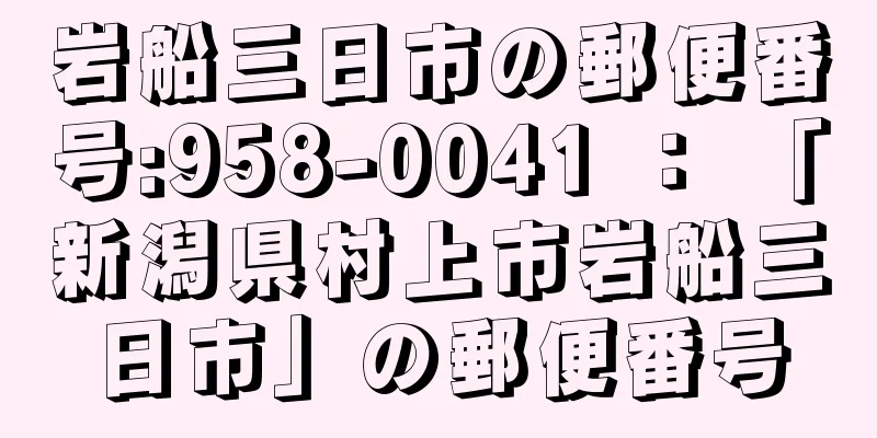 岩船三日市の郵便番号:958-0041 ： 「新潟県村上市岩船三日市」の郵便番号