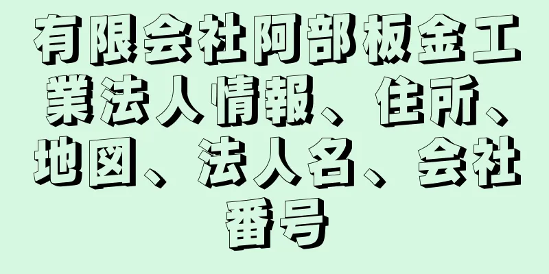 有限会社阿部板金工業法人情報、住所、地図、法人名、会社番号