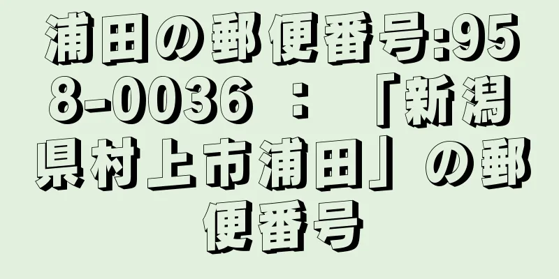 浦田の郵便番号:958-0036 ： 「新潟県村上市浦田」の郵便番号