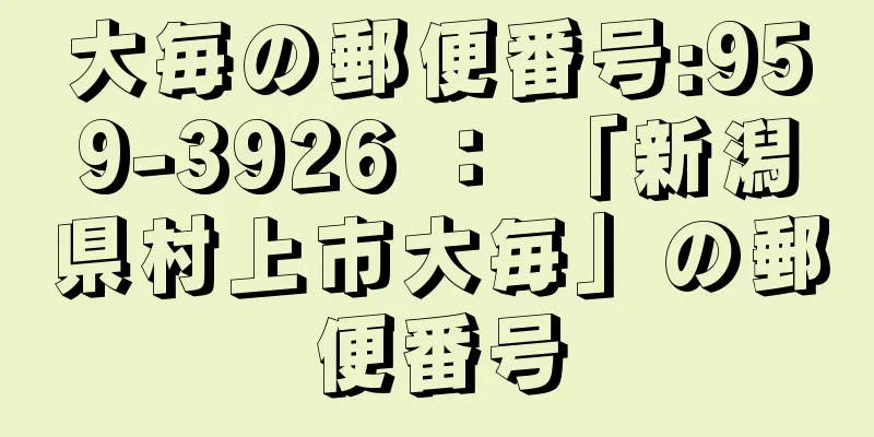 大毎の郵便番号:959-3926 ： 「新潟県村上市大毎」の郵便番号