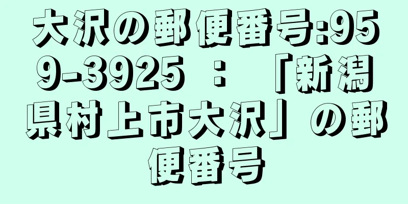 大沢の郵便番号:959-3925 ： 「新潟県村上市大沢」の郵便番号