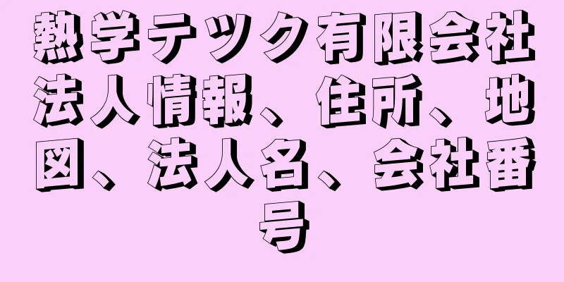 熱学テツク有限会社法人情報、住所、地図、法人名、会社番号