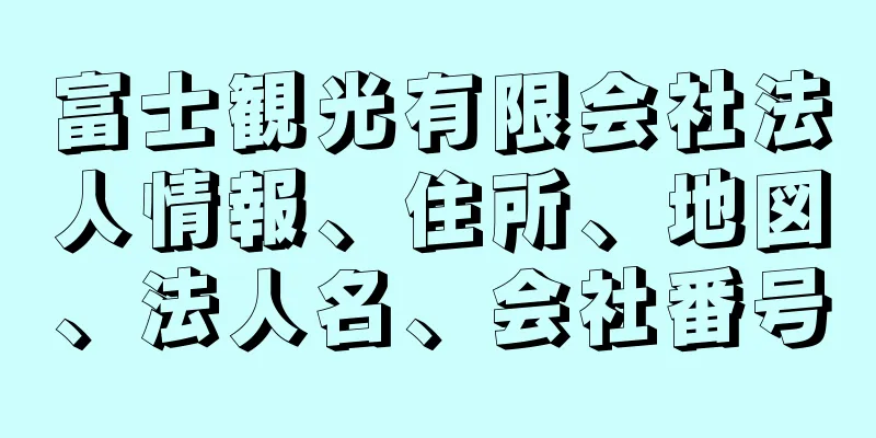 富士観光有限会社法人情報、住所、地図、法人名、会社番号