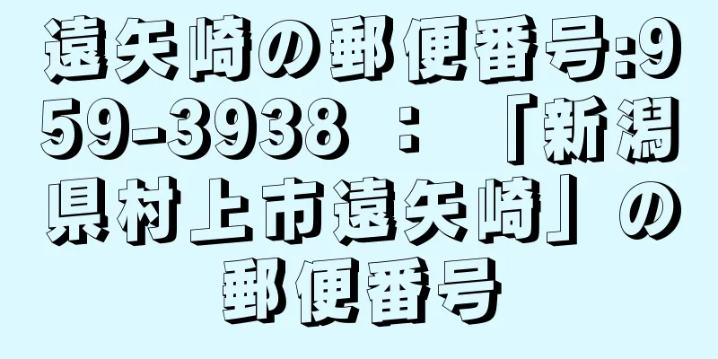 遠矢崎の郵便番号:959-3938 ： 「新潟県村上市遠矢崎」の郵便番号