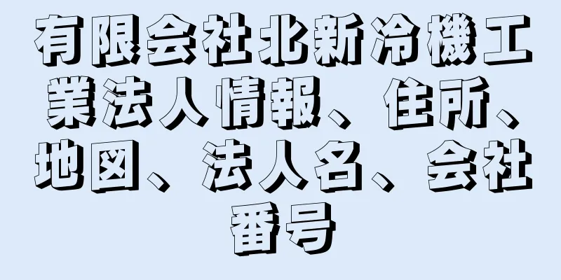 有限会社北新冷機工業法人情報、住所、地図、法人名、会社番号