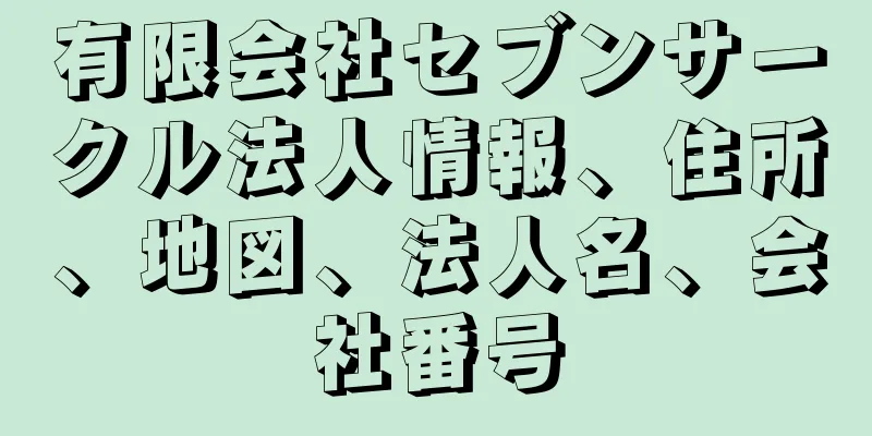 有限会社セブンサークル法人情報、住所、地図、法人名、会社番号