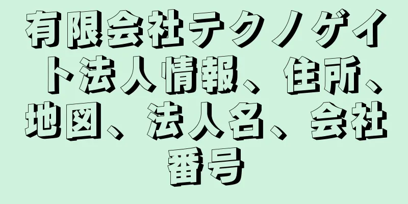 有限会社テクノゲイト法人情報、住所、地図、法人名、会社番号