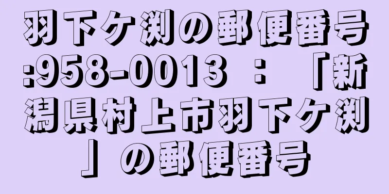 羽下ケ渕の郵便番号:958-0013 ： 「新潟県村上市羽下ケ渕」の郵便番号