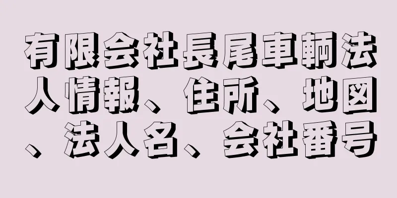 有限会社長尾車輌法人情報、住所、地図、法人名、会社番号