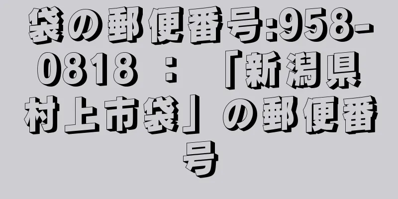 袋の郵便番号:958-0818 ： 「新潟県村上市袋」の郵便番号