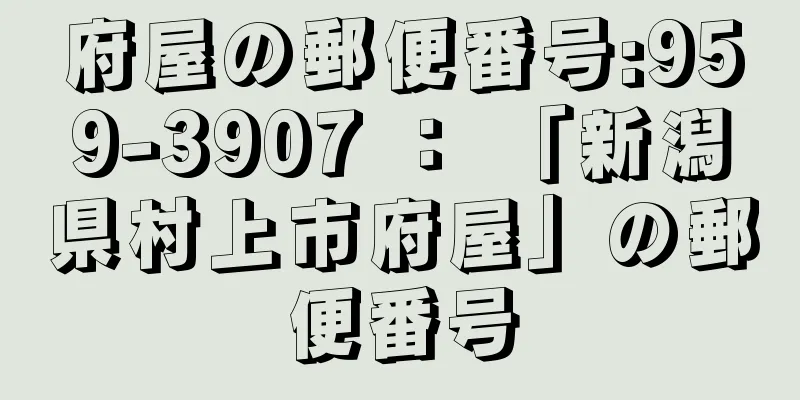 府屋の郵便番号:959-3907 ： 「新潟県村上市府屋」の郵便番号