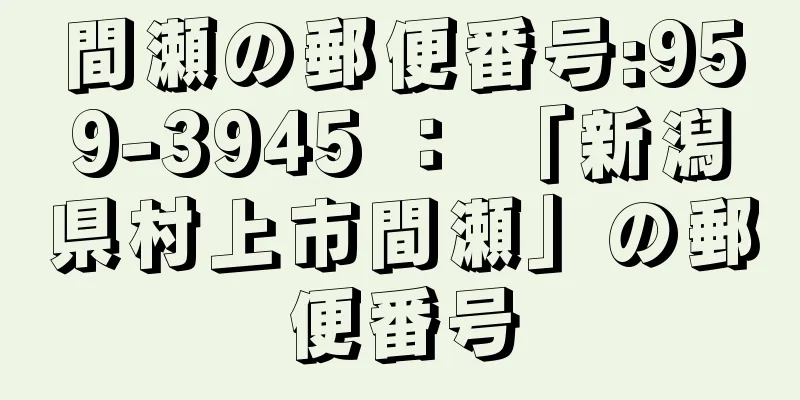 間瀬の郵便番号:959-3945 ： 「新潟県村上市間瀬」の郵便番号