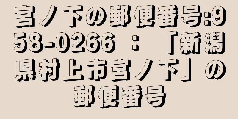 宮ノ下の郵便番号:958-0266 ： 「新潟県村上市宮ノ下」の郵便番号