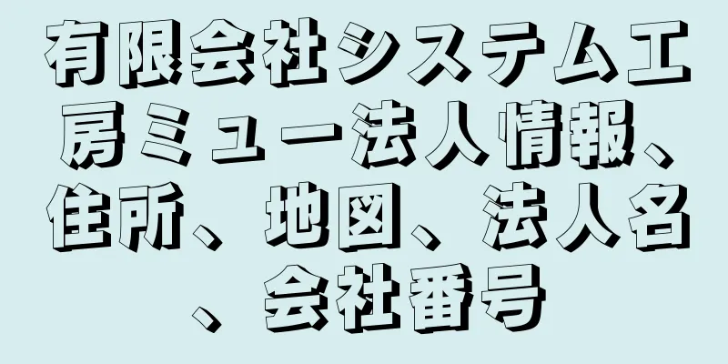 有限会社システム工房ミュー法人情報、住所、地図、法人名、会社番号